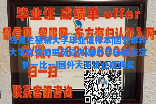 乌克兰基辅大学毕业证样本|国外本科大学文凭哪里可以办|海外学历原版定制一比一|国外大学毕业证购买