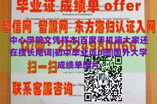 中心学院文凭样本|百度手机端大家还在搜长尾词|初中毕业证p图|国外大学成绩单图片